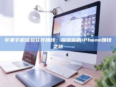 齐河苹果手机体验软件赚钱：探索你的iPhone赚钱之旅
