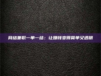 齐河网络兼职一单一结：让赚钱变得简单又透明