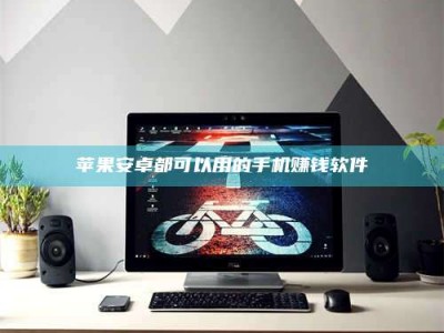 齐河苹果安卓都可以用的手机赚钱软件